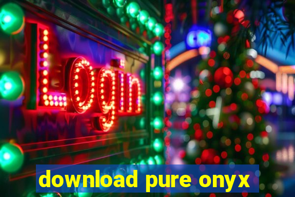 download pure onyx